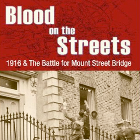 Blood on the Streets: 1916 & The Battle for Mount Street Bridge