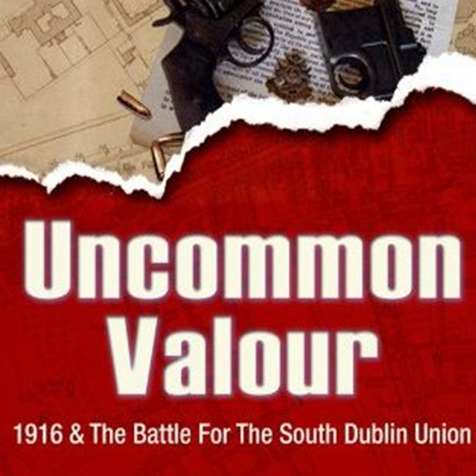 Uncommon Valour: 1916 and the Battle for South Dublin Union